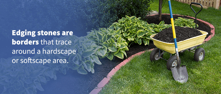 Edging stones are borders that trace around a hardscape or softscape area.