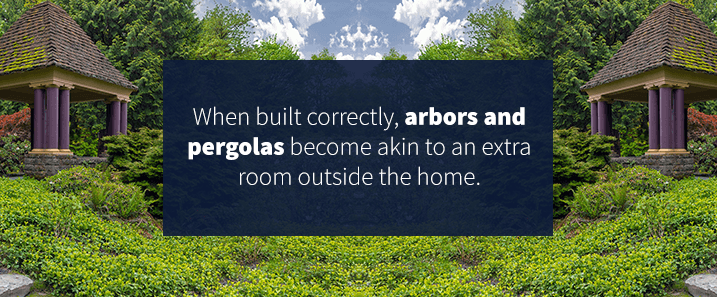 When built correctly, arbors and pergoals become akin to an extra room outside the home.